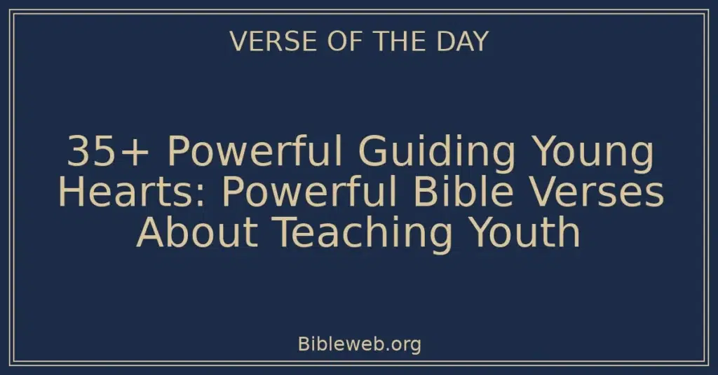 35+ Powerful Guiding Young Hearts: Powerful Bible Verses About Teaching Youth