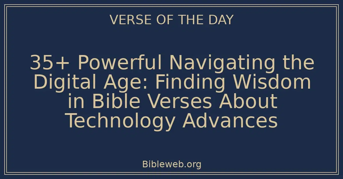 35+ Powerful Navigating the Digital Age: Finding Wisdom in Bible Verses About Technology Advances