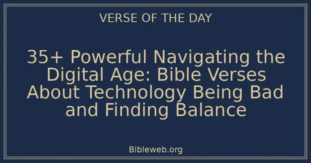 35+ Powerful Navigating the Digital Age: Bible Verses About Technology Being Bad and Finding Balance