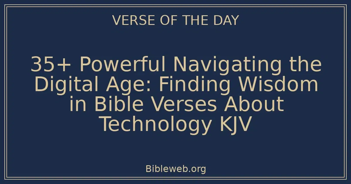 35+ Powerful Navigating the Digital Age: Finding Wisdom in Bible Verses About Technology KJV