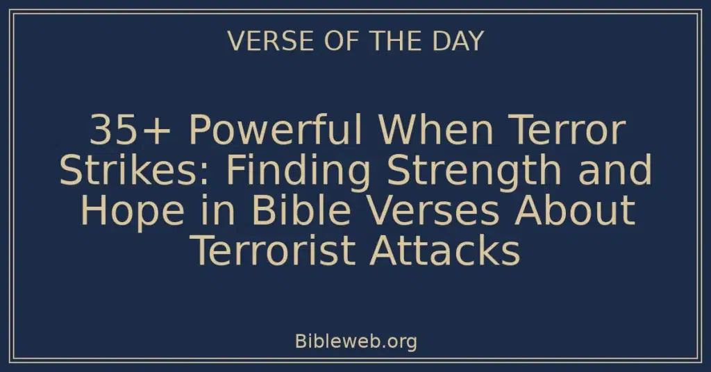 35+ Powerful When Terror Strikes: Finding Strength and Hope in Bible Verses About Terrorist Attacks
