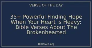 35+ Powerful Finding Hope When Your Heart is Heavy: Bible Verses About The Brokenhearted