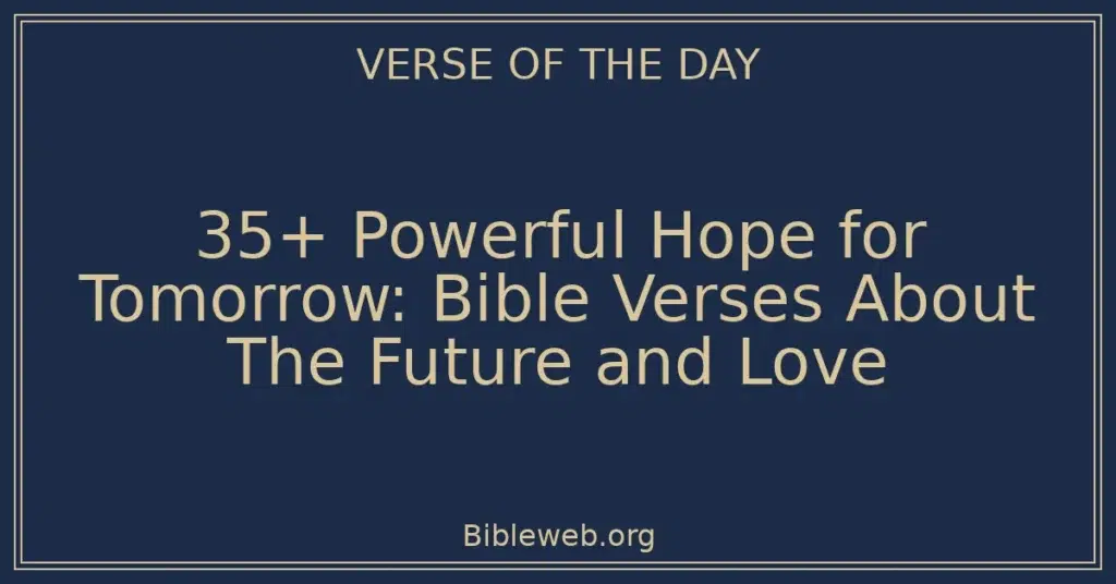 35+ Powerful Hope for Tomorrow: Bible Verses About The Future and Love