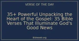 35+ Powerful Unpacking the Heart of the Gospel: 35 Bible Verses That Illuminate God's Good News