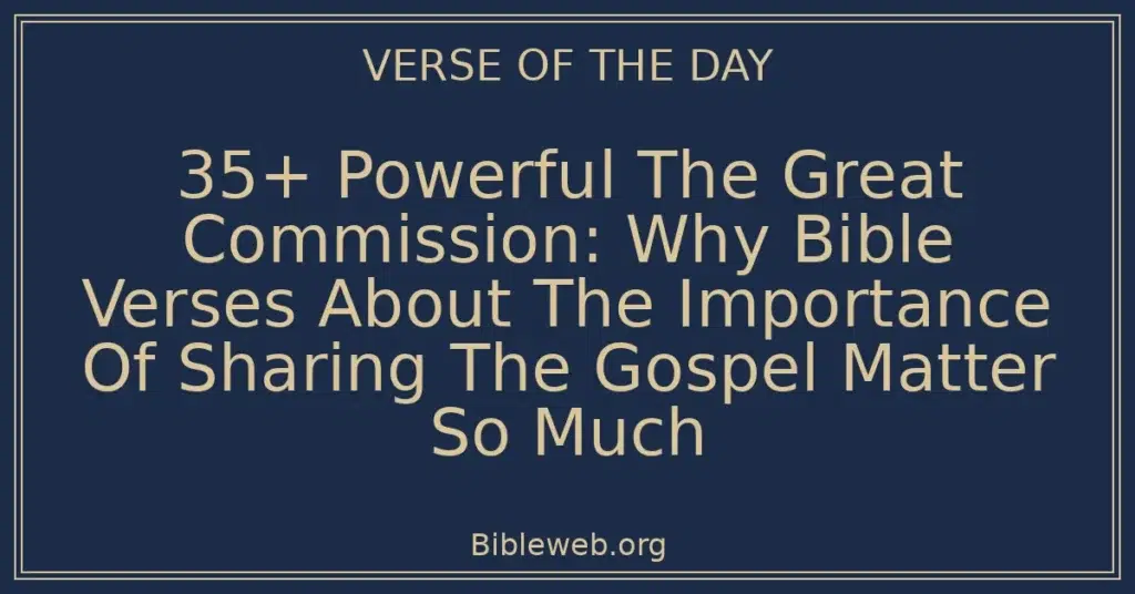 35+ Powerful The Great Commission: Why Bible Verses About The Importance Of Sharing The Gospel Matter So Much