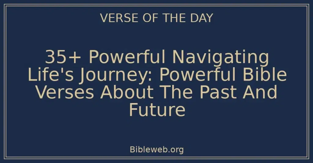 35+ Powerful Navigating Life's Journey: Powerful Bible Verses About The Past And Future