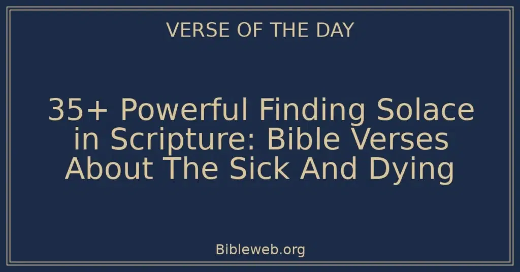 35+ Powerful Finding Solace in Scripture: Bible Verses About The Sick And Dying