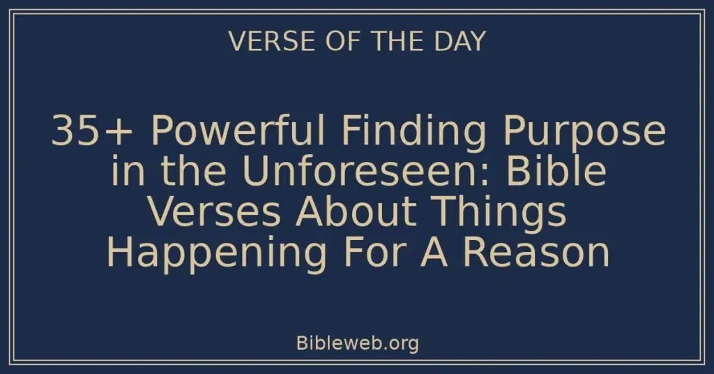 35+ Powerful Finding Purpose in the Unforeseen: Bible Verses About Things Happening For A Reason