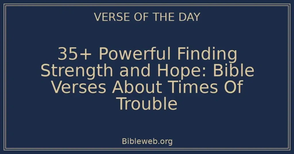 35+ Powerful Finding Strength and Hope: Bible Verses About Times Of Trouble