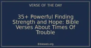 35+ Powerful Finding Strength and Hope: Bible Verses About Times Of Trouble