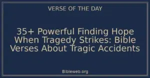 35+ Powerful Finding Hope When Tragedy Strikes: Bible Verses About Tragic Accidents