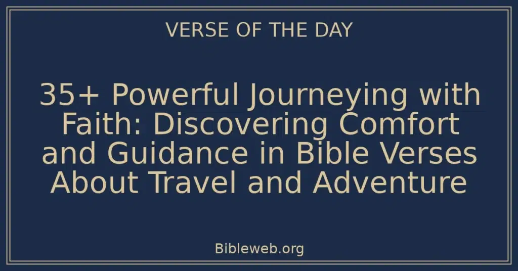 35+ Powerful Journeying with Faith: Discovering Comfort and Guidance in Bible Verses About Travel and Adventure