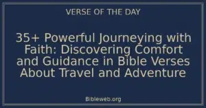 35+ Powerful Journeying with Faith: Discovering Comfort and Guidance in Bible Verses About Travel and Adventure