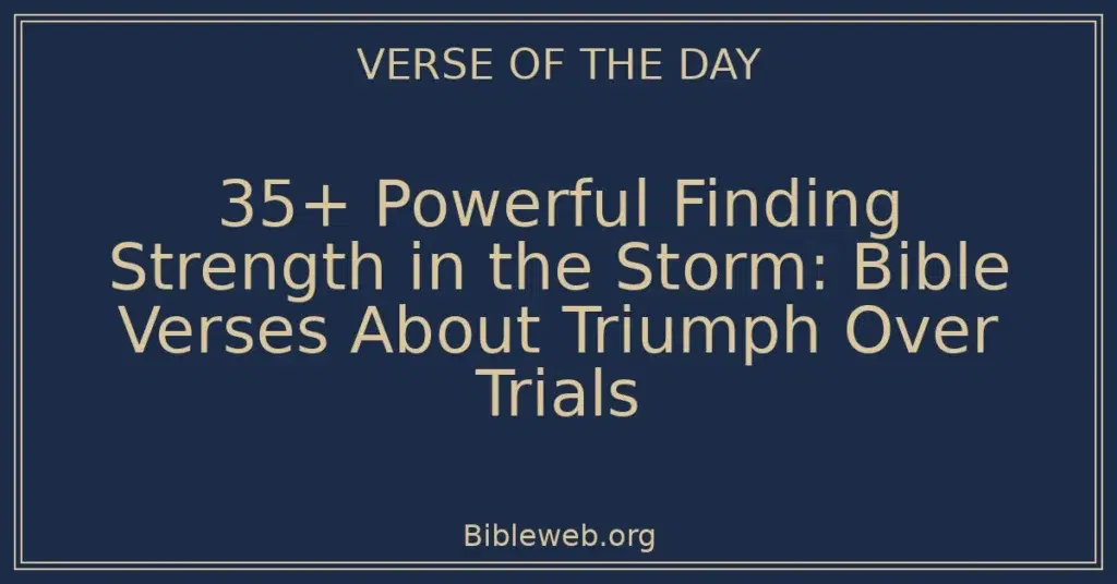 35+ Powerful Finding Strength in the Storm: Bible Verses About Triumph Over Trials