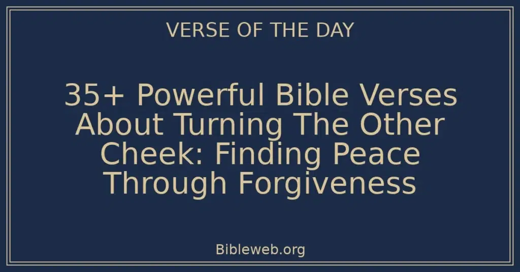 35+ Powerful Bible Verses About Turning The Other Cheek: Finding Peace Through Forgiveness