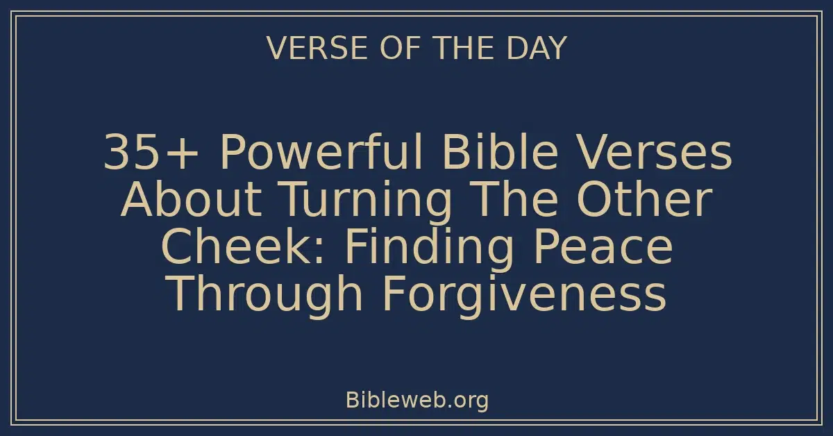 35+ Powerful Bible Verses About Turning The Other Cheek: Finding Peace Through Forgiveness