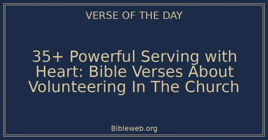 35+ Powerful Serving with Heart: Bible Verses About Volunteering In The Church