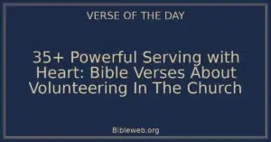 35+ Powerful Serving with Heart: Bible Verses About Volunteering In The Church