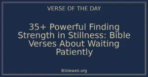 35+ Powerful Finding Strength in Stillness: Bible Verses About Waiting Patiently