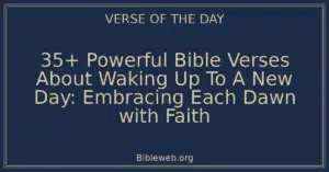 35+ Powerful Bible Verses About Waking Up To A New Day: Embracing Each Dawn with Faith