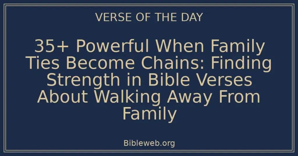 35+ Powerful When Family Ties Become Chains: Finding Strength in Bible Verses About Walking Away From Family