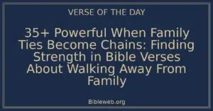 35+ Powerful When Family Ties Become Chains: Finding Strength in Bible Verses About Walking Away From Family