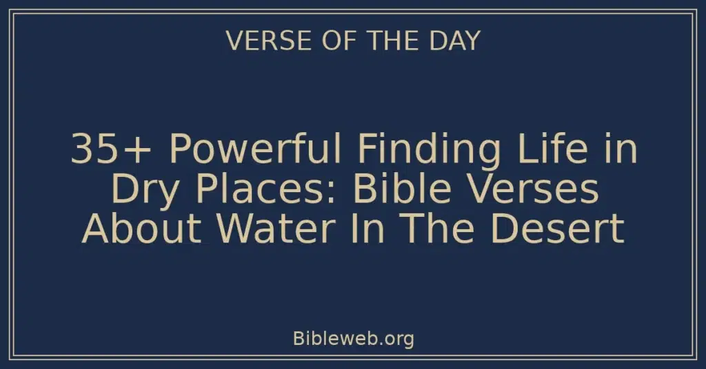 35+ Powerful Finding Life in Dry Places: Bible Verses About Water In The Desert