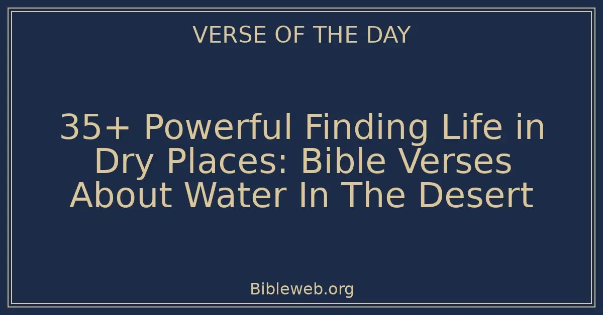 35+ Powerful Finding Life in Dry Places: Bible Verses About Water In The Desert