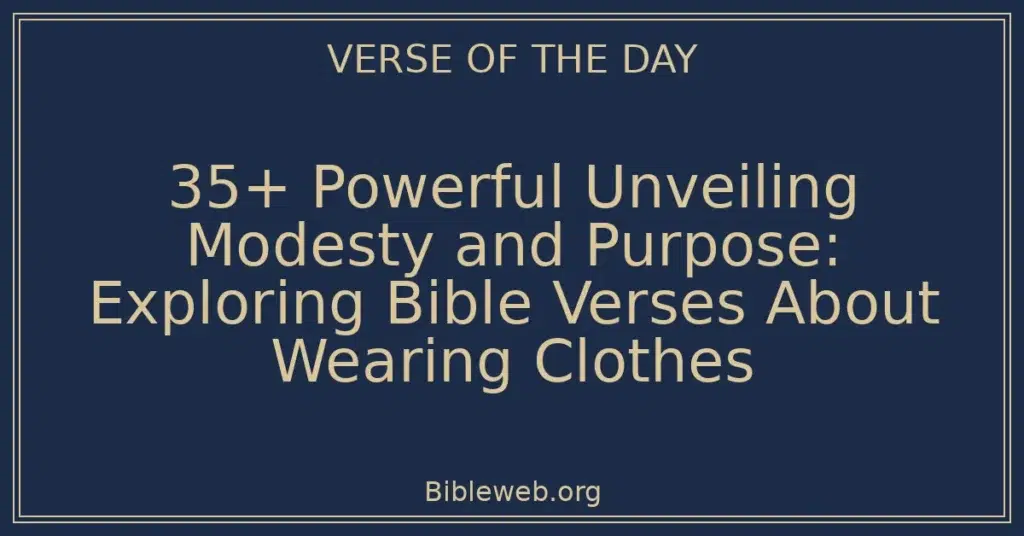 35+ Powerful Unveiling Modesty and Purpose: Exploring Bible Verses About Wearing Clothes