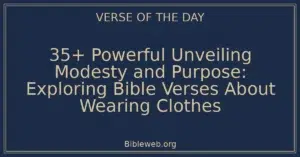 35+ Powerful Unveiling Modesty and Purpose: Exploring Bible Verses About Wearing Clothes