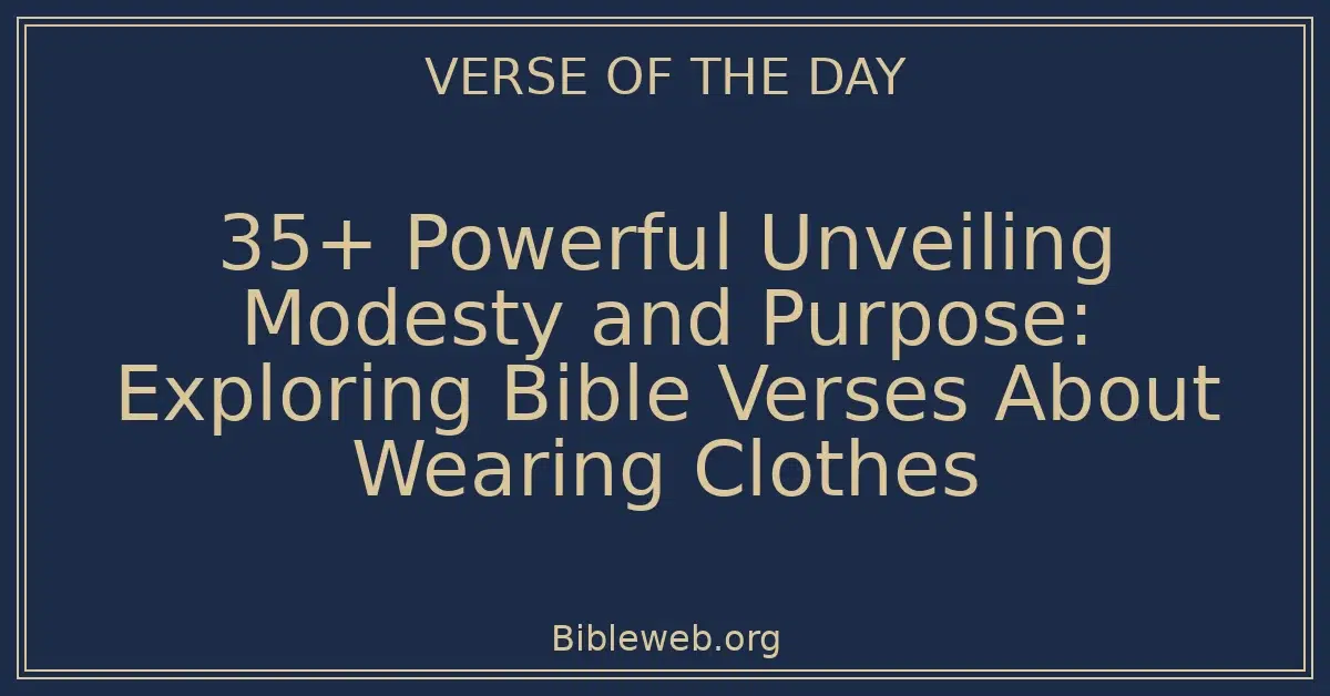35+ Powerful Unveiling Modesty and Purpose: Exploring Bible Verses About Wearing Clothes