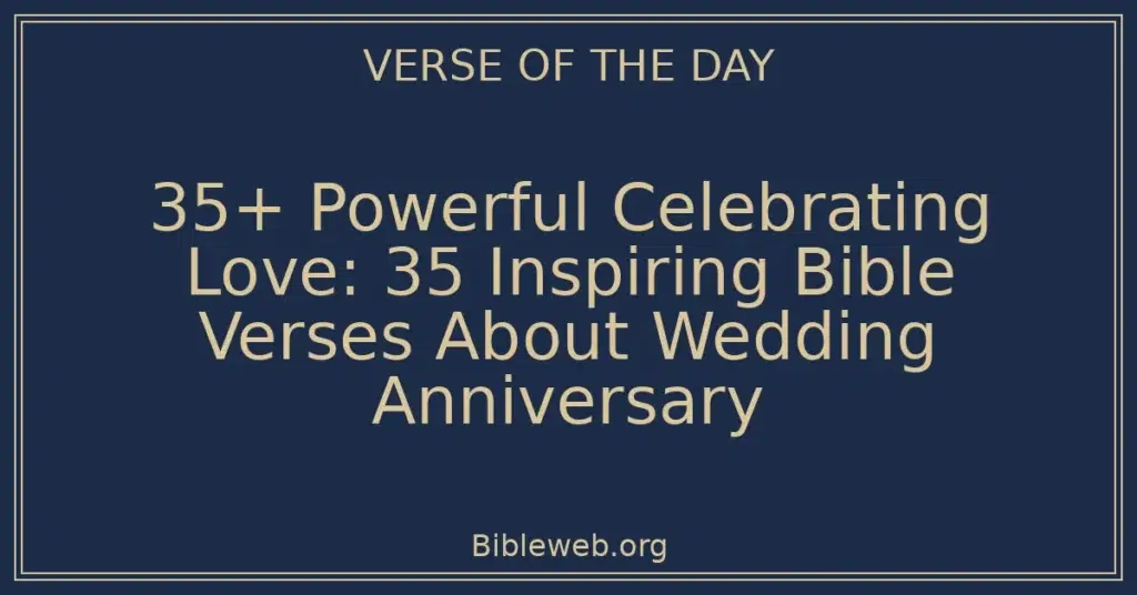 35+ Powerful Celebrating Love: 35 Inspiring Bible Verses About Wedding Anniversary