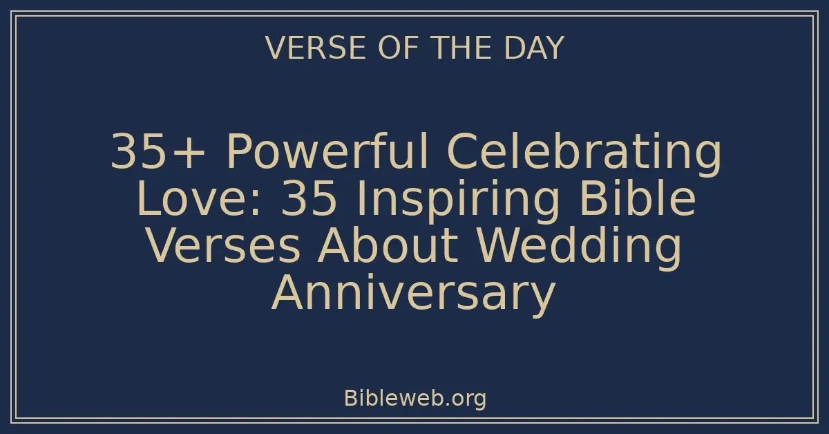 35+ Powerful Celebrating Love: 35 Inspiring Bible Verses About Wedding Anniversary