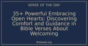 35+ Powerful Embracing Open Hearts: Discovering Comfort and Guidance in Bible Verses About Welcoming