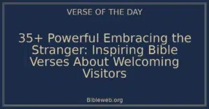 35+ Powerful Embracing the Stranger: Inspiring Bible Verses About Welcoming Visitors