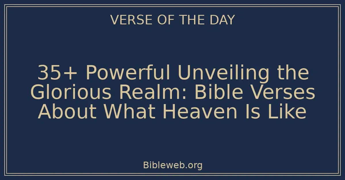 35+ Powerful Unveiling the Glorious Realm: Bible Verses About What Heaven Is Like