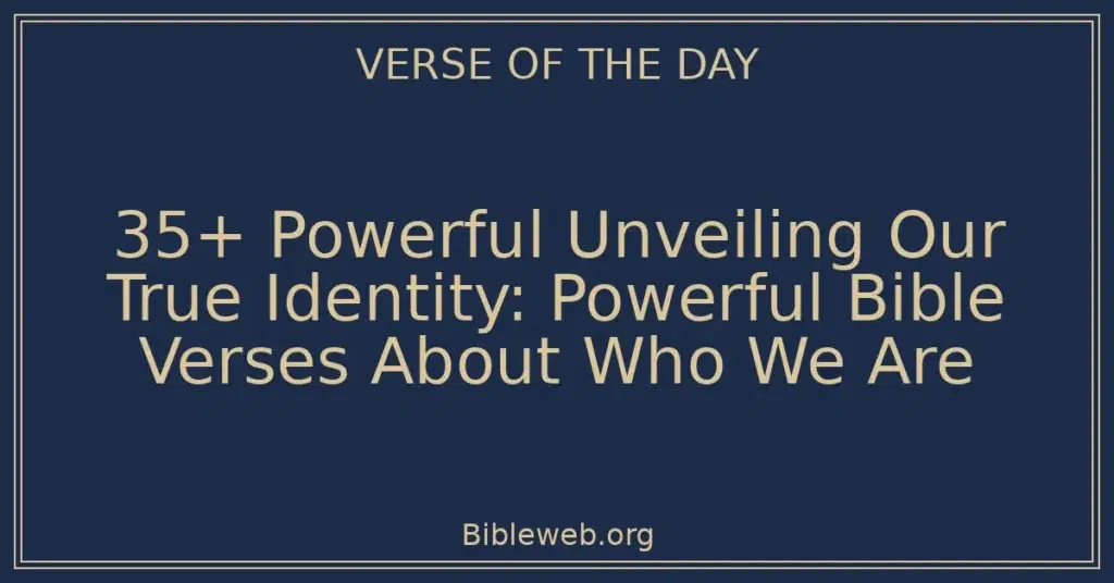 35+ Powerful Unveiling Our True Identity: Powerful Bible Verses About Who We Are