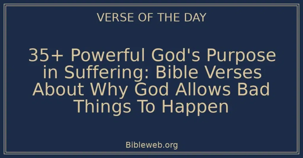35+ Powerful God's Purpose in Suffering: Bible Verses About Why God Allows Bad Things To Happen