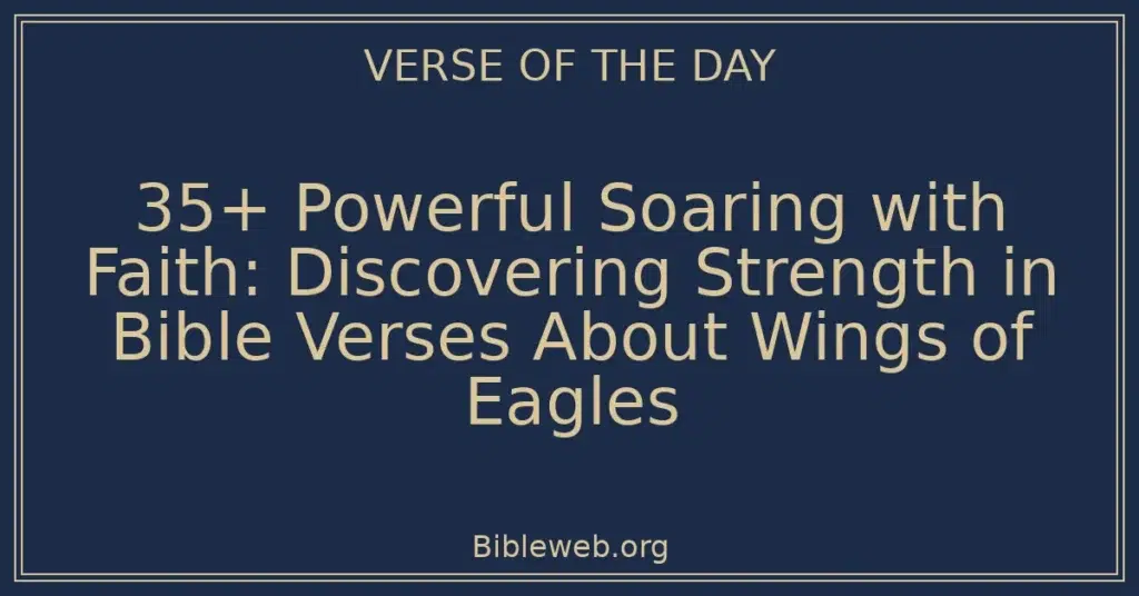 35+ Powerful Soaring with Faith: Discovering Strength in Bible Verses About Wings of Eagles