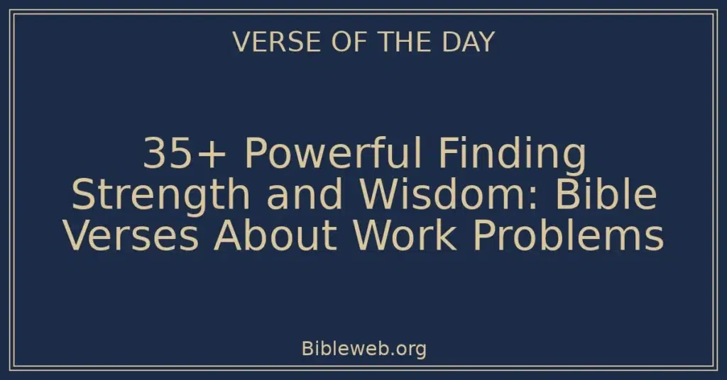 35+ Powerful Finding Strength and Wisdom: Bible Verses About Work Problems