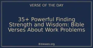35+ Powerful Finding Strength and Wisdom: Bible Verses About Work Problems