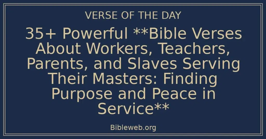 35+ Powerful **Bible Verses About Workers, Teachers, Parents, and Slaves Serving Their Masters: Finding Purpose and Peace in Service**