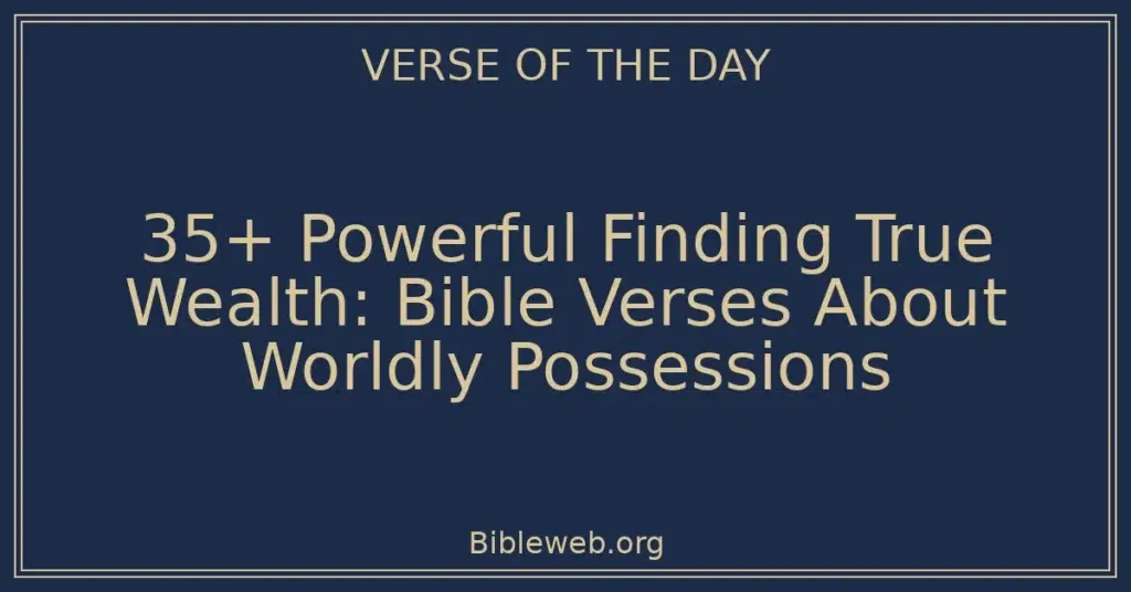 35+ Powerful Finding True Wealth: Bible Verses About Worldly Possessions