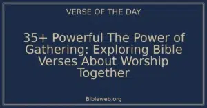 35+ Powerful The Power of Gathering: Exploring Bible Verses About Worship Together