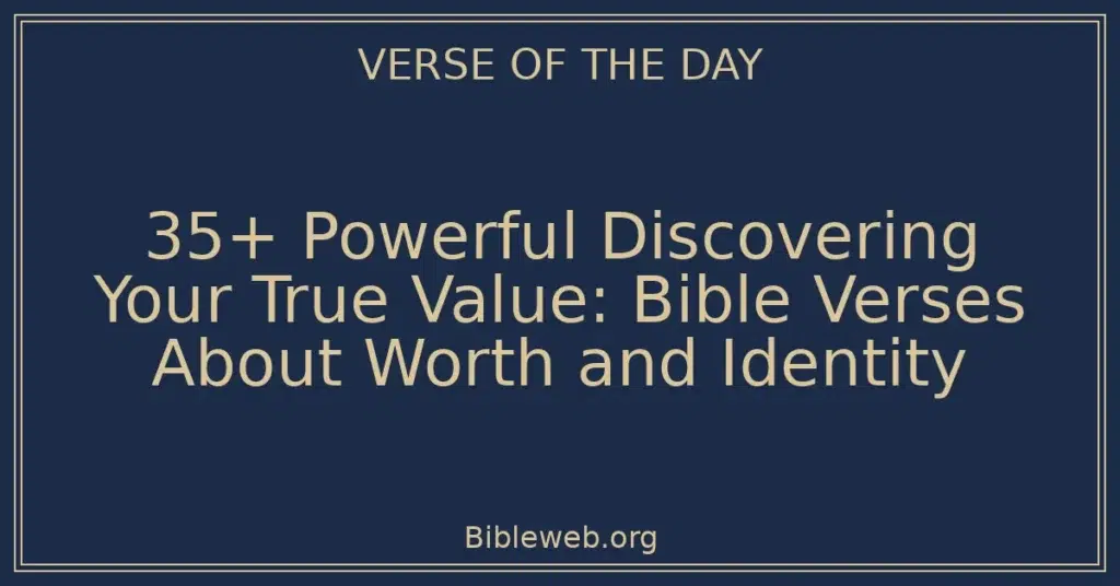 35+ Powerful Discovering Your True Value: Bible Verses About Worth and Identity