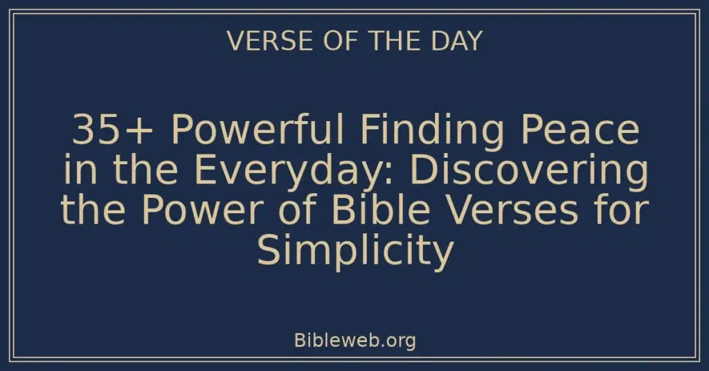 35+ Powerful Finding Peace in the Everyday: Discovering the Power of Bible Verses for Simplicity