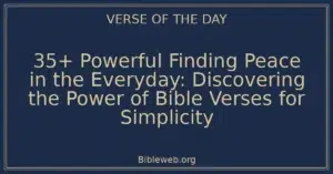 35+ Powerful Finding Peace in the Everyday: Discovering the Power of Bible Verses for Simplicity