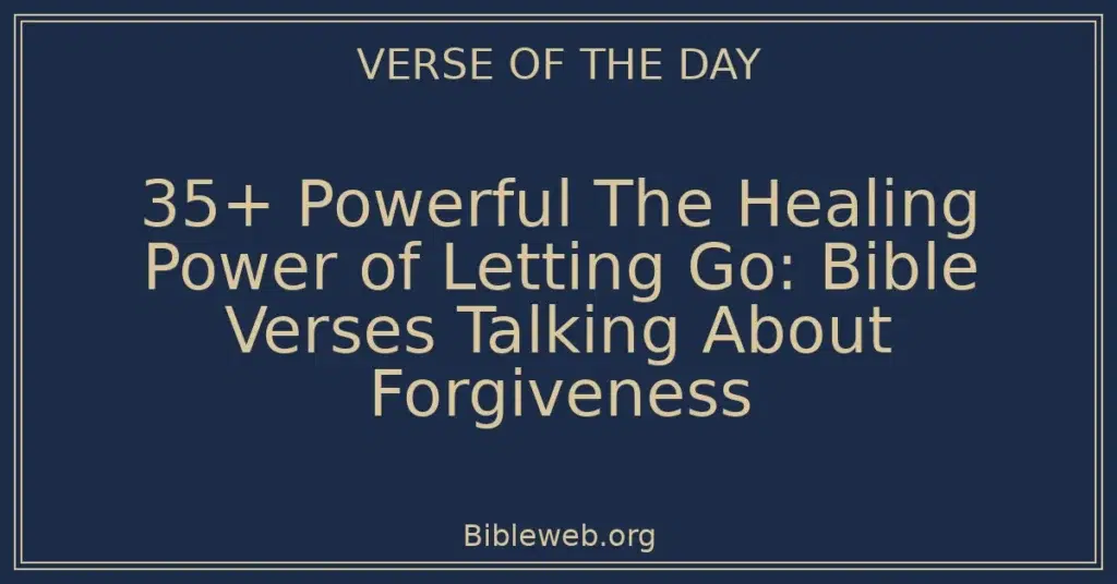 35+ Powerful The Healing Power of Letting Go: Bible Verses Talking About Forgiveness