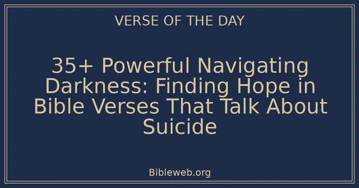 35+ Powerful Navigating Darkness: Finding Hope in Bible Verses That Talk About Suicide