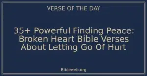 35+ Powerful Finding Peace: Broken Heart Bible Verses About Letting Go Of Hurt